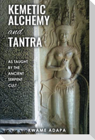 Kemetic Alchemy and Tantra: As Taught by the Ancient Serpent Cult