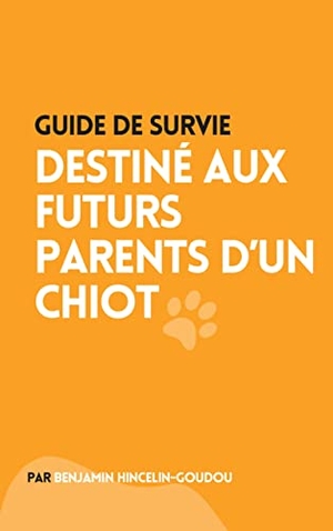 Hincelin-Goudou, Benjamin. Guide de survie : destiné aux futurs parents d'un chiot. Books on Demand, 2022.