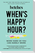 When's Happy Hour?: Work Hard So You Can Hardly Work