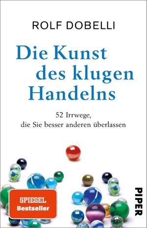Dobelli, Rolf. Die Kunst des klugen Handelns - 52 Irrwege, die Sie besser anderen überlassen | SPIEGEL-Bestseller Sachbuch. Piper Verlag GmbH, 2024.