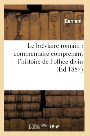Bernard. Le bréviaire romain - commentaire comprenant l'histoire de l'office divin et des fêtes de l'Eglise. Hachette Livre, 2022.