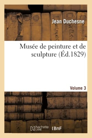 Duchesne, Jean. Musée de peinture et de sculpture. Volume 3. Hachette Livre, 2018.