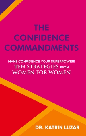 Luzar, Katrin. The Confidence Commandments - Make confidence your superpower! Ten strategies from women for women.. tredition, 2021.