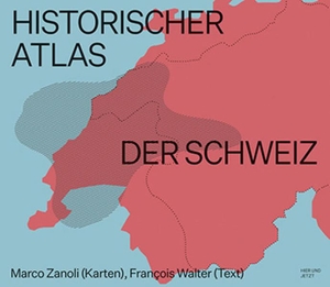 Zanoli, Marco / François Walter. Historischer Atlas der Schweiz. Hier und Jetzt Verlag, 2022.