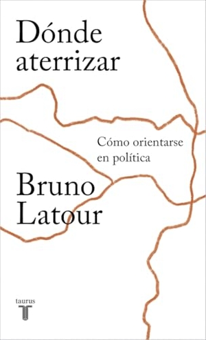 Latour, Bruno. Dónde aterrizar. Taurus, 2019.