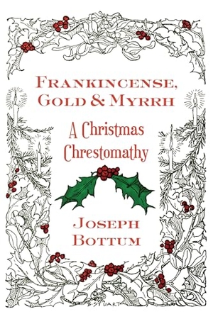 Bottum, Joseph. Frankincense, Gold, and Myrrh - A Christmas Chrestomathy. St. Augustine's Press, 2024.