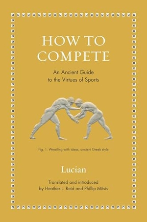 Lucian. How to Compete - An Ancient Guide to the Virtues of Sports. Princeton Univers. Press, 2026.