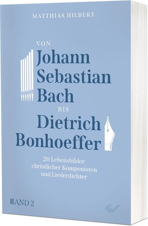 Hilbert, Matthias. Von Johann Sebastian Bach bis Dietrich Bonhoeffer - 20 Lebensbilder christlicher Komponisten und Liederdichter (Band 2). Christliche Verlagsges., 2026.