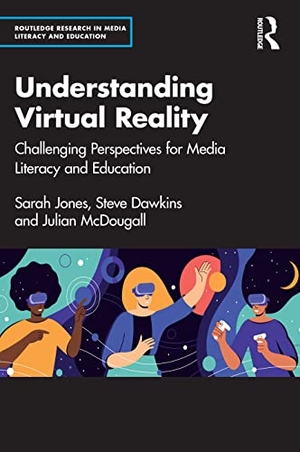 Jones, Sarah / Dawkins, Steve et al. Understanding Virtual Reality - Challenging Perspectives for Media Literacy and Education. Taylor & Francis, 2022.