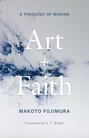 Fujimura, Makoto. Art and Faith - A Theology of Making. Yale University Press, 2025.