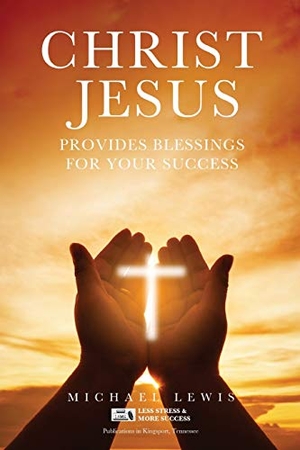 Lewis, Michael. CHRIST JESUS PROVIDES BLESSINGS FOR YOUR SUCCESS. BookTrail Publishing, 2021.