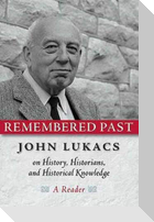Remembered Past: John Lukacs on History Historians & Historical Knowledg
