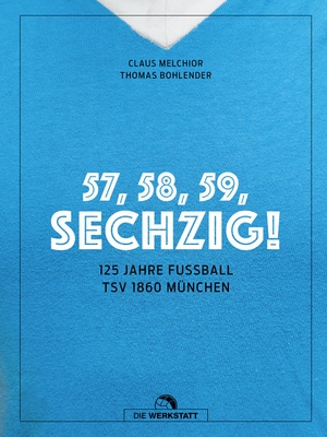 Melchior, Claus / Thomas Bohlender. 57, 58, 59, SECHZIG! - 125 Jahre Fußball TSV 1860 München. Die Werkstatt GmbH, 2024.