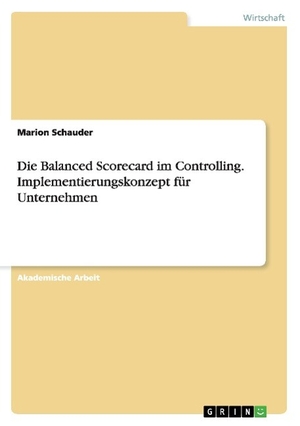 Schauder, Marion. Die Balanced Scorecard im Controlling. Implementierungskonzept für Unternehmen. GRIN Publishing, 2014.