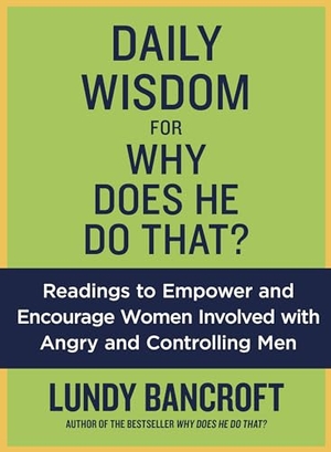 Bancroft, Lundy. Daily Wisdom for Why Does He Do That? - Readings to Empower and Encourage Women Involved with Angry and Controlling Men. Penguin Putnam Inc, 2015.