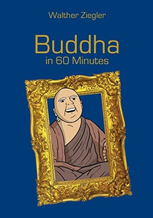 Ziegler, Walther. Buddha in 60 Minutes. Books on Demand, 2021.
