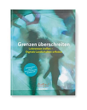 Grenzen überschreiten - Lebewesen treffen - Digitale Landschaften erfinden. Was mit Kindern, 2021.