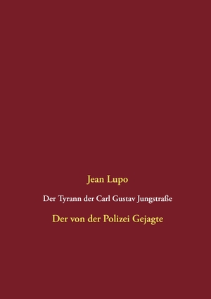 Lupo, Jean. Der Tyrann der Carl Gustav Jungstraße - Der von der Polizei Gejagte. Books on Demand, 2016.