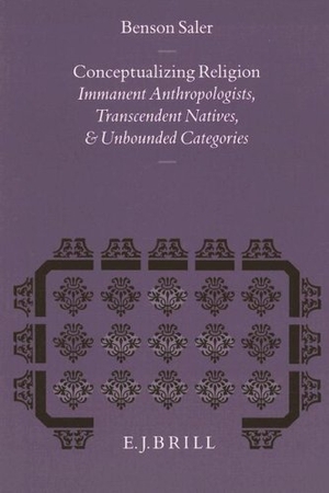 Saler. Conceptualizing Religion: Immanent Anthropologists, Transcendent Natives, and Unbounded Categories. Brill, 1993.