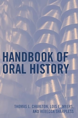 Charlton, Thomas L. / Lois E. Myers et al (Hrsg.). Handbook of Oral History. Altamira Press, 2008.