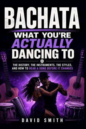 Smith, David. Bachata - What You're Actually Dancing To. Independently published, 2026.