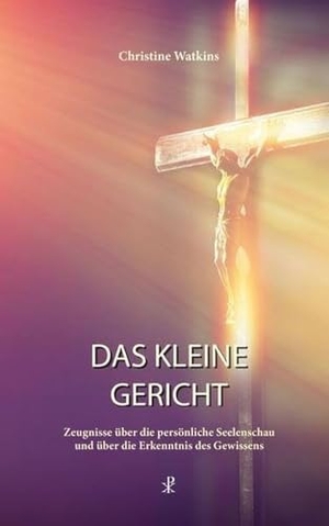 Watkins, Christine. Das kleine Gericht - Zeugnisse über die persönliche Seelenschau und über die Erkenntnis des Gewissens. Christiana Verlag, 2023.