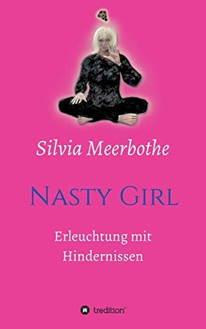 Meerbothe, Silvia. Nasty Girl - Erleuchtung mit Hindernissen. tredition, 2019.