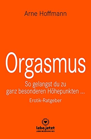 Hoffmann, Arne. Orgasmus | Erotischer Ratgeber - So gelangst du zu ganz besonderen Höhepunkten .... Blue Panther Books, 2021.