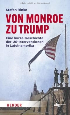 Rinke, Stefan. Von Monroe zu Trump - Eine kurze Geschichte der US-Interventionen in Lateinamerika. Theiss in Herder, 2026.