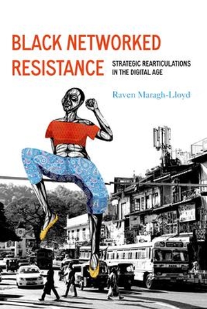 Maragh-Lloyd, Raven Simone. Black Networked Resistance - Strategic Rearticulations in the Digital Age. University of California Press, 2024.