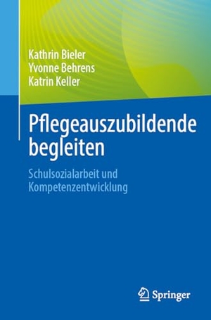 Bieler, Kathrin / Behrens, Yvonne et al. Pflegeauszubildende begleiten - Schulsozialarbeit und Kompetenzentwicklung. Springer-Verlag GmbH, 2026.