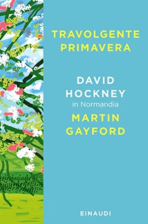 Hockney, David / Martin Gayford. Travolgente primavera. David Hockney in Normandia. Einaudi, 2023.