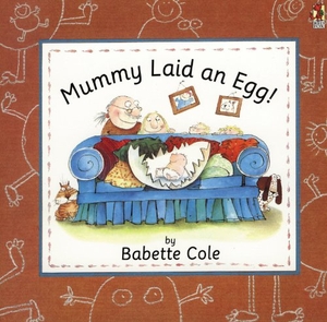 Cole, Babette. Mummy Laid An Egg!. Random House Children's, 1995.