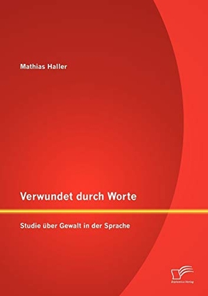 Haller, Mathias. Verwundet durch Worte: Studie über Gewalt in der Sprache. Diplomica Verlag, 2012.