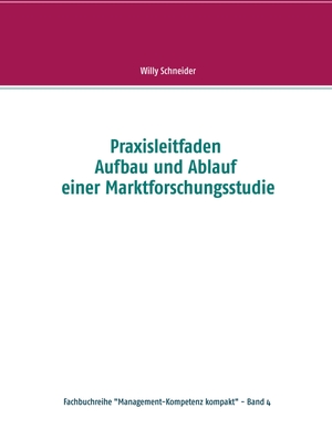 Schneider, Willy. Praxisleitfaden Aufbau und Ablauf einer Marktforschungsstudie. Books on Demand, 2019.