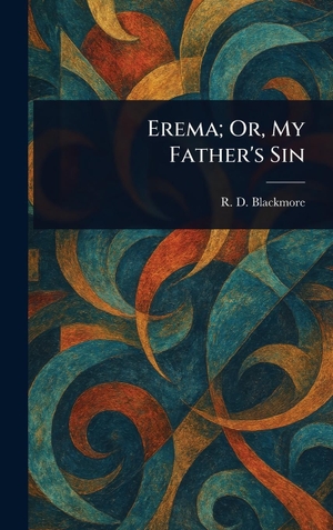 Blackmore, R. D.. Erema; Or, My Father's Sin. Legare Street Press, 2025.