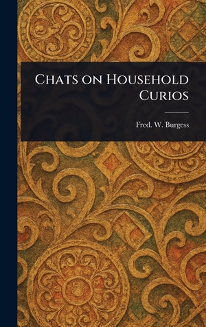 Burgess, Fred. W.. Chats on Household Curios. Legare Street Press, 2025.