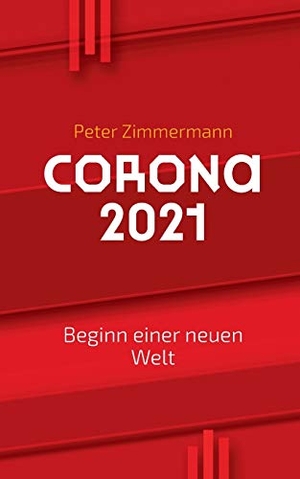 Zimmermann, Peter. Corona 2021 - Beginn einer  neuen Welt. Books on Demand, 2020.