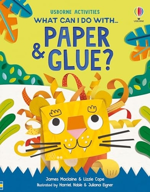 Maclaine, James / Lizzie Cope. What Can I Do with Paper and Glue?. Usborne Publishing Ltd, 2024.