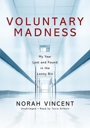 Vincent, Norah. Voluntary Madness: My Year Lost and Found in the Loony Bin. Blackstone Publishing, 2009.