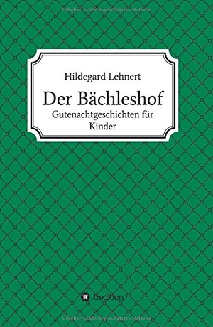 Lehnert, Hildegard. Der Bächleshof - Gutenachtgeschichten für Kinder. tredition, 2017.