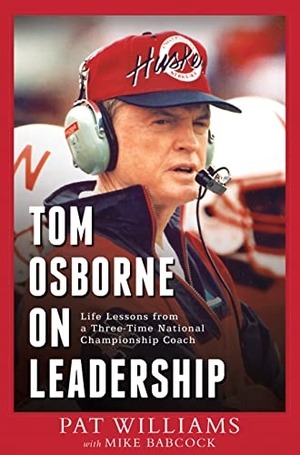 Williams, Pat / Mike Babcock. Tom Osborne on Leadership - Life Lessons from a Three-Time National Championship Coach. Advantage Media, 2012.