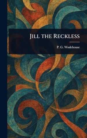 Wodehouse, P. G.. Jill the Reckless. Legare Street Press, 2025.