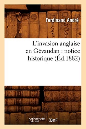 Andre F. L'invasion anglaise en Gévaudan - notice historique (Éd.1882). Hachette Livre, 2022.