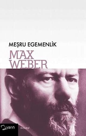 Weber, Max. Mesru Egemenlik. Yarin Yayinlari, 2017.