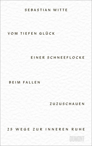 Witte, Sebastian. Vom tiefen Glück, einer Schneeflocke beim Fallen zuzuschauen - 25 Wege zur inneren Ruhe. DuMont Buchverlag GmbH, 2026.