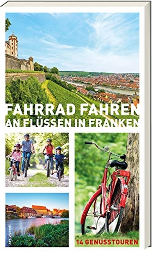 Arenz, Helwig / Arenz, Sigrun et al. Fahrrad fahren an Flüssen in Franken - 14 Genusstouren. Ars Vivendi, 2021.