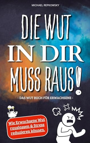 Repkowsky, Michael. Die Wut in dir muss raus! Wut Buch für Erwachsene - Wie Erwachsene Wut rauslassen & Stress reduzieren können!. tredition, 2024.