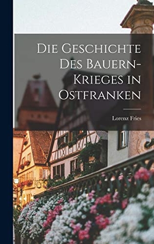 Fries, Lorenz. Die Geschichte Des Bauern-Krieges in Ostfranken. Legare Street Press, 2022.