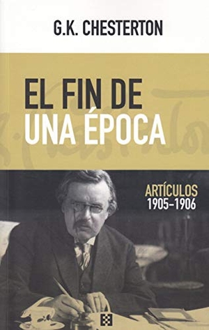 Chesterton, G. K.. El fin de una época : artículos 1905-1906. Ediciones Encuentro, S.A., 2019.